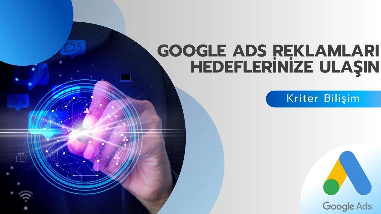 Google Ads Reklamları İle Hedeflerinize Ulaşın